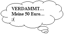 Wolkenfrmige Legende: VERDAMMT Meine 50 Euro ;(